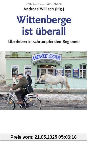 Wittenberge ist überall: Überleben in schrumpfenden Regionen Wittenberge ist überall: Überleben in schrumpfenden Regionen