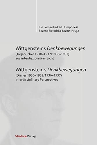 Wittgensteins Denkbewegungen (Tagebücher 1930-1932/1936-1937) aus interdisziplinärer Sicht: Wittgenstein's Denkbewegungen (Diaries 1930-1932/1936-1937) Interdisciplinary Perspectives von Studienverlag