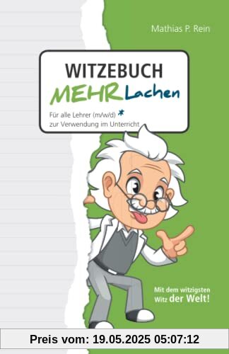 Witzebuch MEHR LACHEN: Für alle Lehrer (m,w,d) zur Verwendung im Unterricht. Mit Humor und Witz den Unterricht verkürzen und trotzdem mehr erreichen.