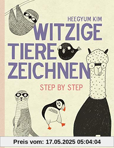 Witzige Tiere zeichnen: Step by Step - von Alpaka bis Waschbär - mit vielen individuellen Varianten - für Comic-, Cartoon- und Handlettering-Fans