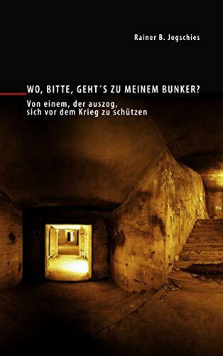Wo, bitte, geht´s zu meinem Bunker?: Von einem, der auszog, sich vor dem Krieg zu schützen (Re... Wo, bitte, geht´s zu meinem Bunker?: Von einem, der auszog, sich vor dem Krieg zu schützen (Re...