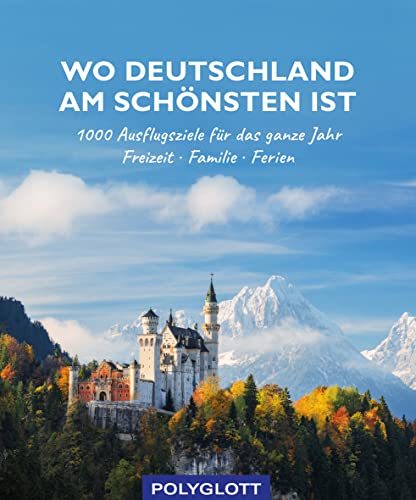 Wo Deutschland am schönsten ist: 1000 Ausflugsziele fürs ganze Jahr - Freizeit - Familie - Ferienideen (Reiseinspiration) von Polyglott Verlag