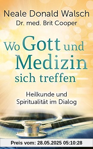 Wo Gott und Medizin sich treffen: Heilkunde und Spiritualität im Dialog