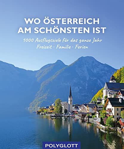 Wo Österreich am schönsten ist: 1000 Ausflugsziele fürs ganze Jahr - Freizeit - Familie - Ferienideen (Reiseinspiration) Wo Österreich am schönsten ist: 1000 Ausflugsziele fürs ganze Jahr - Freizeit - Familie - Ferienideen (Reiseinspiration)
