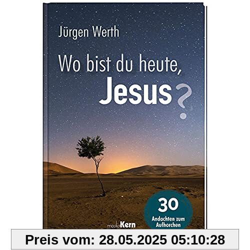 Wo bist du heute, Jesus?: 30 Andachten zum Aufhorchen