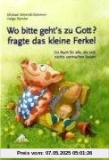 Wo bitte gehts zu Gott?, fragte das kleine Ferkel: Ein Buch für alle, die sich nichts vormachen lassen