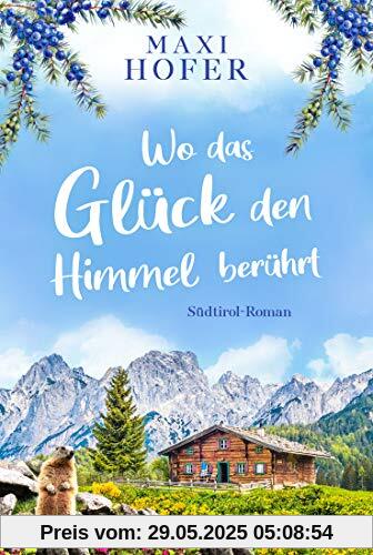 Wo das Glück den Himmel berührt: Südtirol-Roman