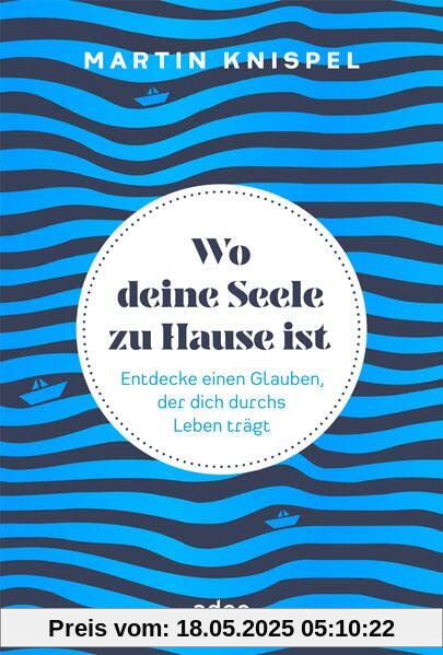 Wo deine Seele zu Hause ist: Entdecke einen Glauben, der dich durchs Leben trägt Gebundenes Buch