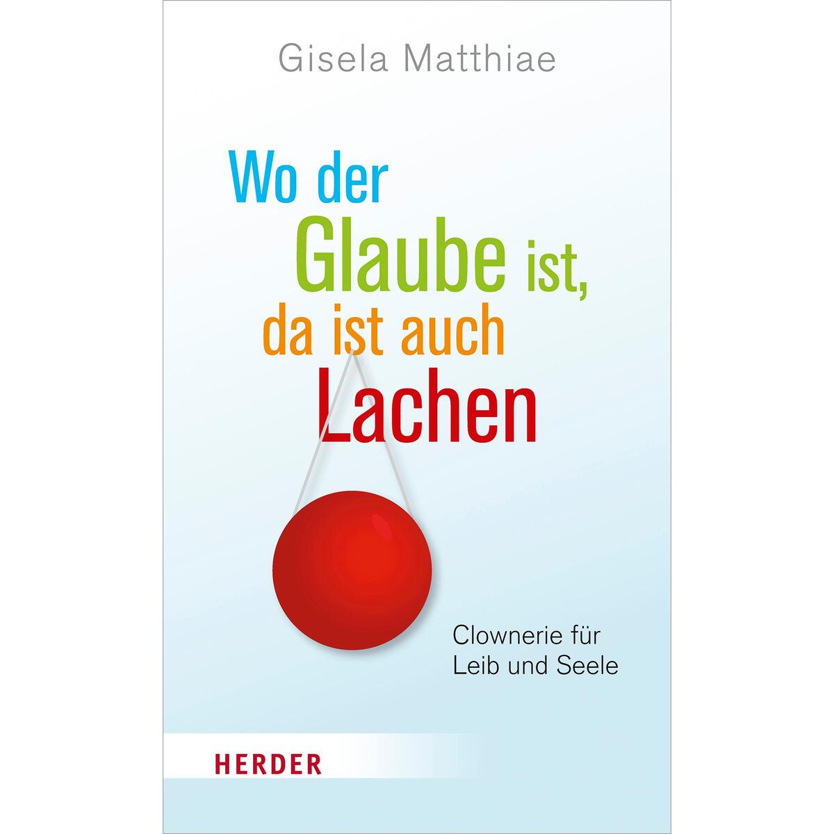 Wo der Glaube ist, da ist auch Lachen von Herder Verlag GmbH
