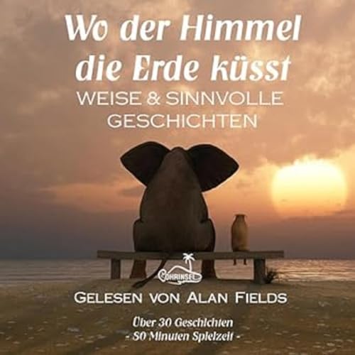 Wo der Himmel die Erde küsst: Weise und sinnvolle Geschichten