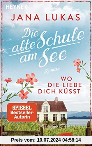 Wo die Liebe dich küsst: Die alte Schule am See - Roman (Alte Schulhaus-Trilogie, Band 3)
