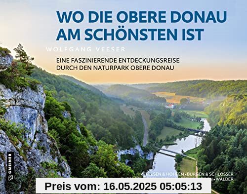Wo die Obere Donau am schönsten ist: Faszinierende Entdeckungsreise durch den Naturpark Obere Donau (Bildbände im GMEINER-Verlag)