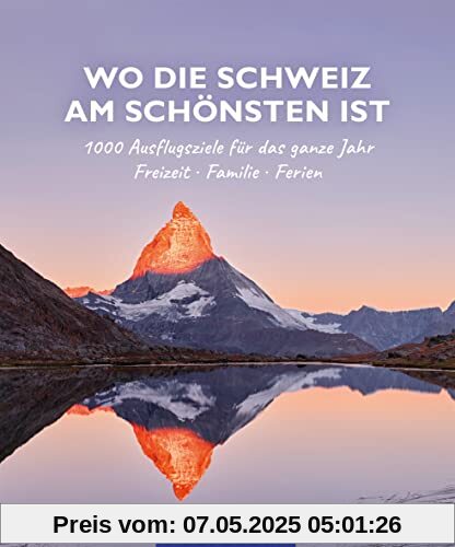 Wo die Schweiz am schönsten ist: 1000 Ausflgusziele für das ganze Jahr: Freizeit, Familie, Ferienideen