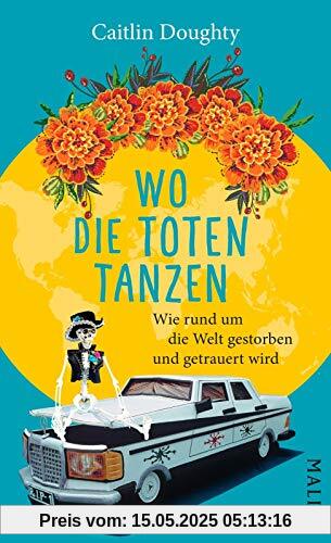 Wo die Toten tanzen: Wie rund um die Welt gestorben und getrauert wird