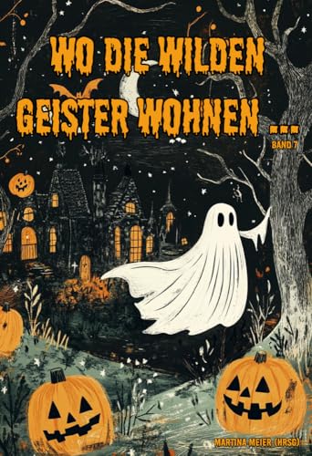 Wo die wilden Geister wohnen ... Schaurig-schöne Gruselgeschichten für Kinder: Märchen, Gedichte und Kurzgeschichten rund um Halloween, Geister und Gruselgestalten für Kinder ab 7 Wo die wilden Geister wohnen ... Schaurig-schöne Gruselgeschichten für Kinder: Märchen, Gedichte und Kurzgeschichten rund um Halloween, Geister und Gruselgestalten für Kinder ab 7 von Papierfresserchens MTM-VE