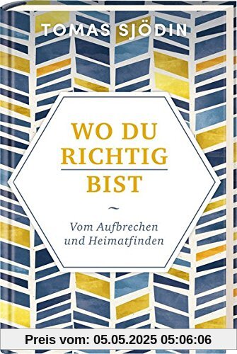 Wo du richtig bist: Vom Aufbrechen und Heimatfinden Wo du richtig bist: Vom Aufbrechen und Heimatfinden