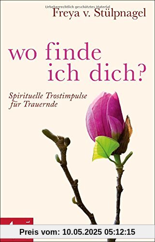 Wo finde ich dich?: Spirituelle Trostimpulse für Trauernde