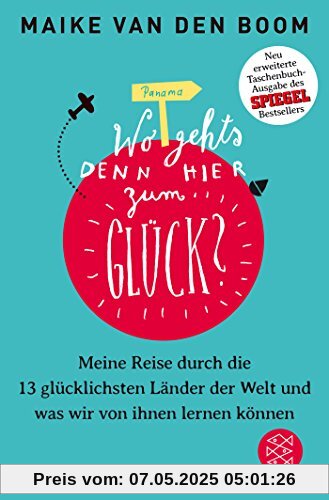 Wo geht's denn hier zum Glück?: Meine Reise durch die 13 glücklichsten Länder der Welt und was wir von ihnen lernen können