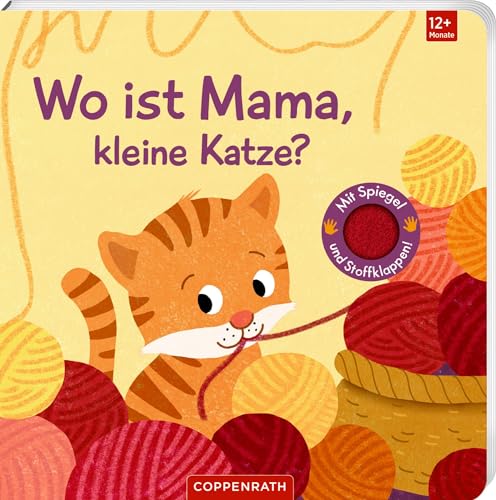 Wo ist Mama, kleine Katze?: Mit kuschelweichen Filzklappen und Spiegel: Hochwertiges Fühlbuch für Kinder ab 12 Monate (Fühlen und die Welt begreifen) von Coppenrath Verlag GmbH & Co.KG