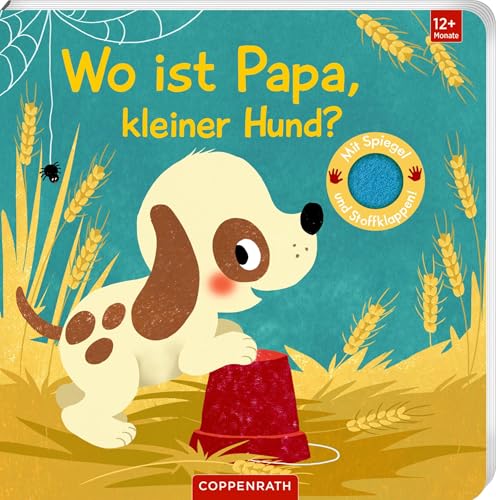 Wo ist Papa, kleiner Hund?: Mit kuschelweichen Filzklappen und Spiegel: Hochwertiges Fühlbuch für Kinder ab 12 Monate (Fühlen und die Welt begreifen) von Coppenrath Verlag GmbH & Co. KG