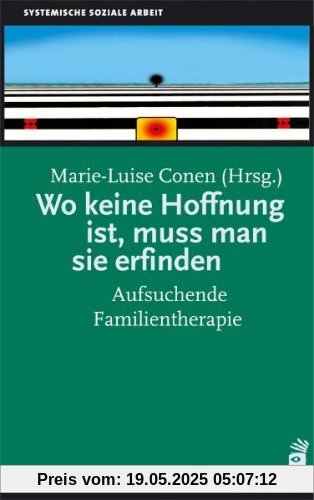 Wo keine Hoffnung ist, muss man sie erfinden: Aufsuchende Familientherapie Wo keine Hoffnung ist, muss man sie erfinden: Aufsuchende Familientherapie