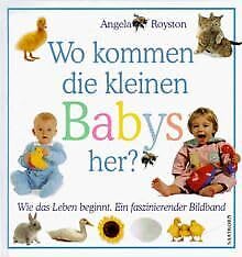 Wo kommen die kleinen Babys her?: Wie das Leben beginnt. Ein faszinierender Bildband