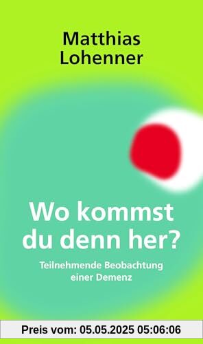 Wo kommst du denn her?: Teilnehmende Beobachtung einer Demenz