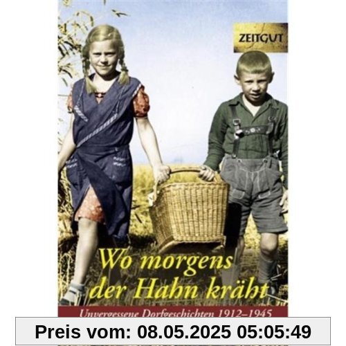 Wo morgens der Hahn kräht 1: Unvergessene Dorfgeschichten 1912-1945