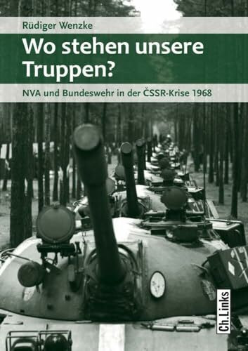 Wo stehen unsere Truppen?: NVA und Bundeswehr in der CSSR-Krise 1968 (Militärgeschichte der DD...
