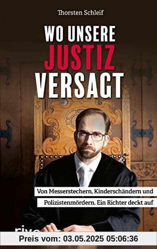 Wo unsere Justiz versagt: Von Messerstechern, Kinderschändern und Polizistenmördern. Ein Richter deckt auf Wo unsere Justiz versagt: Von Messerstechern, Kinderschändern und Polizistenmördern. Ein Richter deckt auf