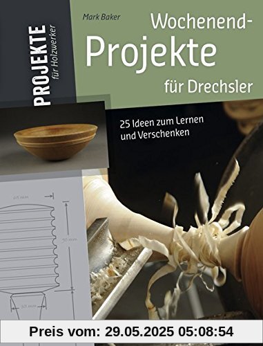 Wochenend-Projekte für Drechsler: 25 Ideen zum Lernen und Verschenken (HolzWerken)