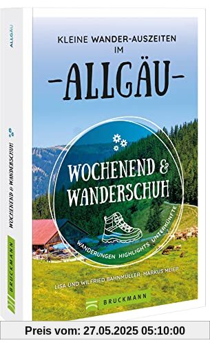 Wochenend und Wanderschuh – Kleine Wander-Auszeiten im Allgäu: Wanderungen, Highlights, Unterkünfte