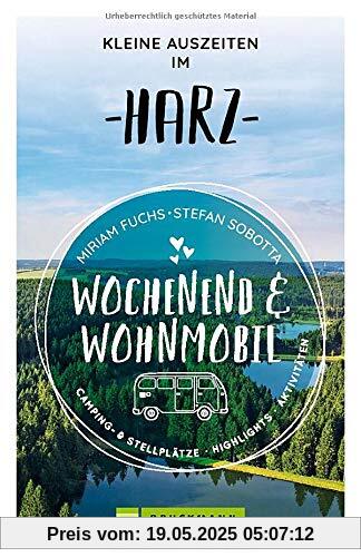 Wochenend und Wohnmobil. Kleine Auszeiten im Harz. Die besten Camping- und Stellplätze, alle Highlights und Aktivitäten für den Kurzurlaub. NEU 2021 (Wochenend & Wohnmobil)