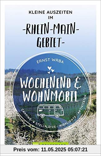 Wochenend und Wohnmobil. Kleine Auszeiten im Rhein-Main-Gebiet. Die besten Camping- und Stellplätze, alle Highlights und Aktivitäten für den Kurzurlaub. NEU 2021. (Wochenend & Wohnmobil)