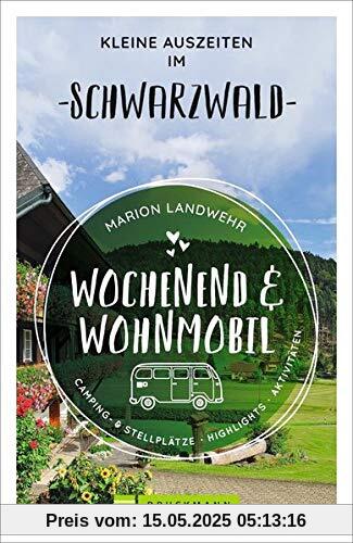 Wochenend und Wohnmobil. Kleine Auszeiten im Schwarzwald. Die besten Camping- und Stellplätze, alle Highlights und Aktivitäten für den Kurzurlaub. NEU 2021 (Wochenend & Wohnmobil)