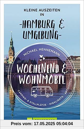 Wochenend und Wohnmobil. Kleine Auszeiten in Hamburg und Umgebung. Die besten Camping- und Stellplätze, alle Highlights und Aktivitäten für den Kurzurlaub. NEU 2021 (Wochenend & Wohnmobil)