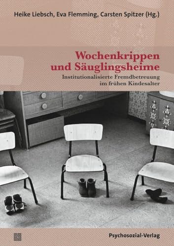 Wochenkrippen und Säuglingsheime: Institutionalisierte Fremdbetreuung im frühen Kindesalter (Forum Psychosozial)