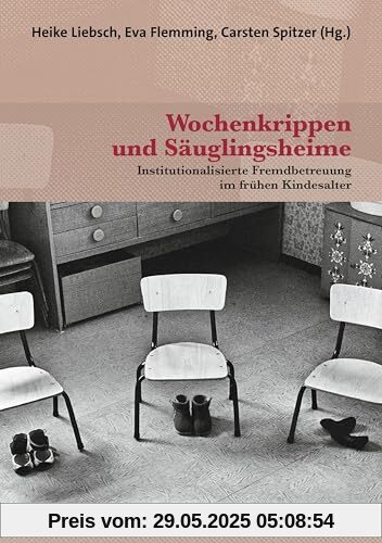 Wochenkrippen und Säuglingsheime: Institutionalisierte Fremdbetreuung im frühen Kindesalter (Forum Psychosozial)