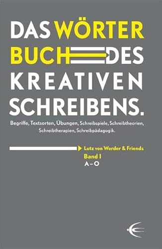 Wörterbuch des kreativen Schreibens (Band I): Begriffe, Textsorten, Übungen, Schreibspiele, Schreibtheorien, Schreibtherapien, Schreibpädagogik