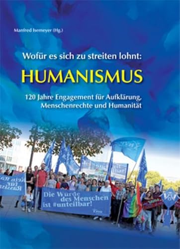Wofür es sich zu streiten lohnt: Humanismus: 120 Jahre Engagement für Aufklärung, Menschenrechte und Humanität Wofür es sich zu streiten lohnt: Humanismus: 120 Jahre Engagement für Aufklärung, Menschenrechte und Humanität von Verein zur Förderung der sozialpolitischen Arbeit