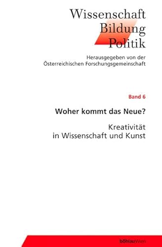 Woher kommt das Neue? Kreativität in Wissenschaft und Kunst (Wissenschaft - Bildung - Politik, Band 6)