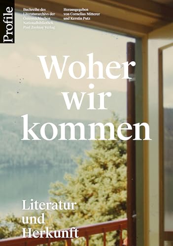 Woher wir kommen: Literatur und Herkunft Woher wir kommen: Literatur und Herkunft von Paul Zsolnay Verlag