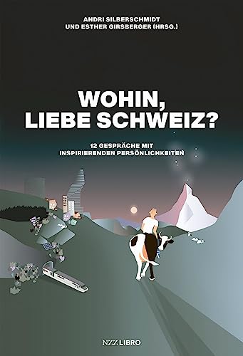 Wohin, liebe Schweiz?: 12 Gespräche mit inspirierenden Persönlichkeiten von NZZ Libro ein Imprint der Schwabe Verlagsgruppe AG