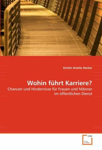 Wohin f�hrt Karriere?: Chancen und Hindernisse f�r Frauen und M�nner im �ffentlichen Dienst Wohin f�hrt Karriere?: Chancen und Hindernisse f�r Frauen und M�nner im �ffentlichen Dienst