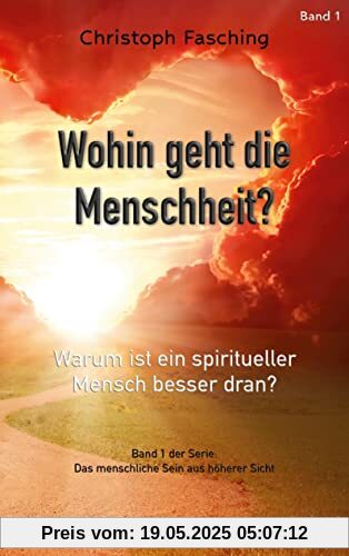 Wohin geht die Menschheit?: Warum ist ein spiritueller Mensch besser dran? (Das menschliche Sein aus höherer Sicht)