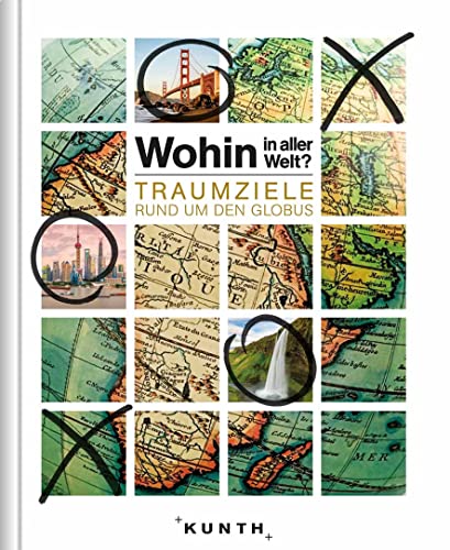 Wohin in aller Welt? Traumziele rund um den Globus (KUNTH Reise-Inspiration)