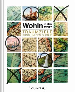 Wohin in aller Welt - Traumziele rund um den Globus von Kunth / Kunth Verlag