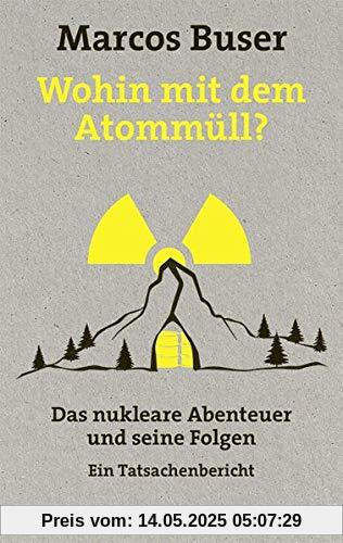 Wohin mit dem Atommüll?: Das nukleare Abenteuer und seine Folgen - Ein Tatsachenbericht
