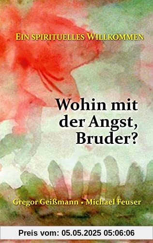 Wohin mit der Angst, Bruder?: Ein spirituelles Willkommen