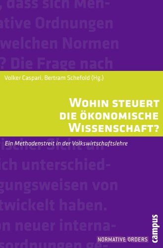 Wohin steuert die ökonomische Wissenschaft?: Ein Methodenstreit in der Volkswirtschaftslehre (Normative Orders)